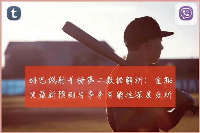 姆巴佩射手榜第二数据解析:金靴奖最新预测与争夺可能性深度分析