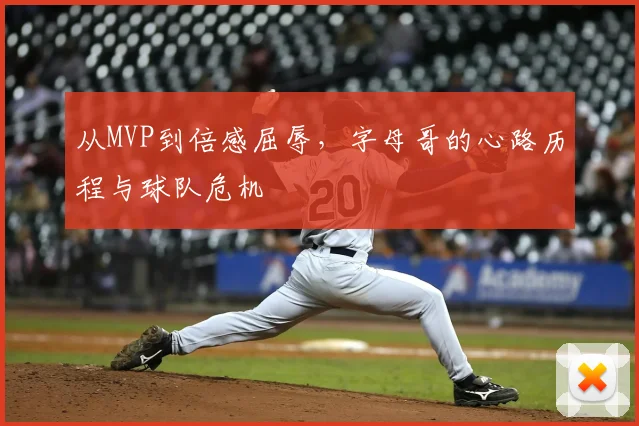 从MVP到倍感屈辱，字母哥的心路历程与球队危机